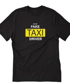 I’m The Fake Taxi Driver T-Shirt PU27