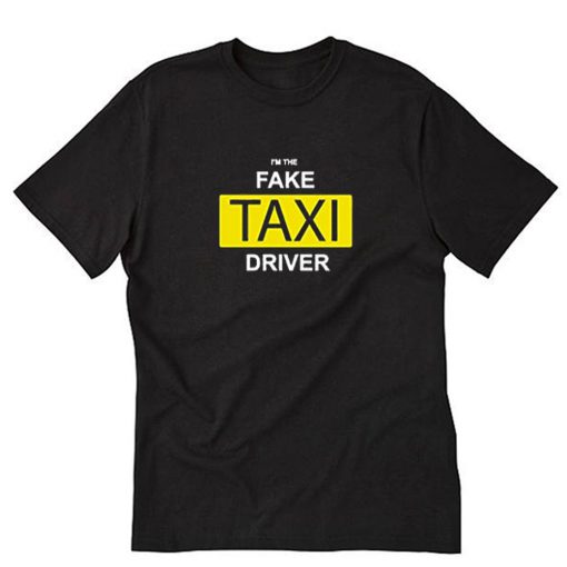 I’m The Fake Taxi Driver T-Shirt PU27