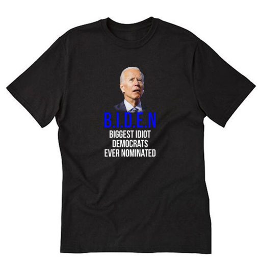 Joe Biden Biggest Idiot Democrats Ever Nominated T-Shirt PU27