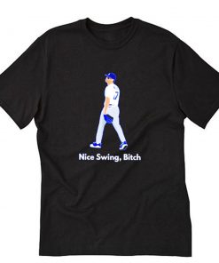 Joe Kelly Dodgers nice swing bitch T-Shirt PU27