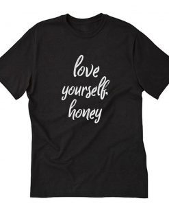 Love Yourself Honey Unisex T-Shirt PU27