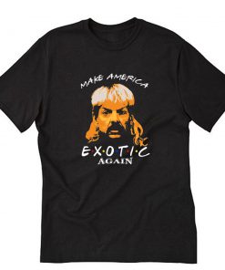 Make America Exotic Again T-Shirt PU27