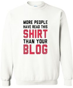 More People Have Read This Shirt Than Your Blog Sweatshirt PU27