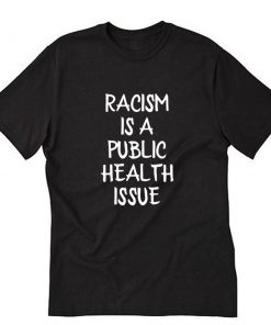 Racism Is A Public Health Crisis T-Shirt PU27