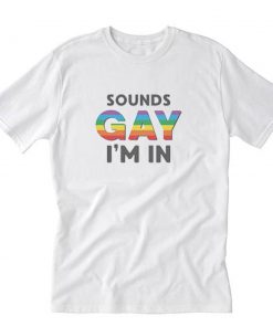 Sounds Gay I’m In LGBT Month T-Shirt PU27