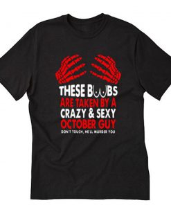 These Boobs Are Taken By A Crazy Sexy October Guy T-Shirt PU27