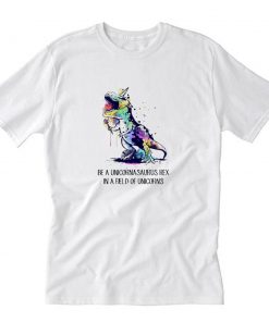 Be A Unicornasaurus Rex In A Field Of Unicorns T-Shirt PU27