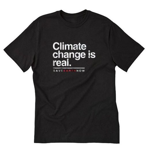 Climate Change Is Real T-Shirt PU27