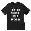 Don’t Do Wifey Shit For A Fuck Boy T-Shirt PU27