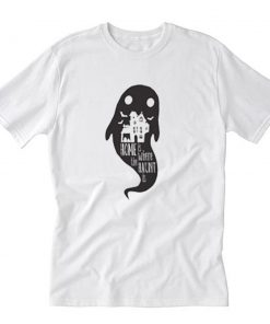 Home is Where the Haunt is T-Shirt PU27