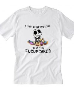 I Just Baked You Some Shut The Fucupcakes T-Shirt PU27