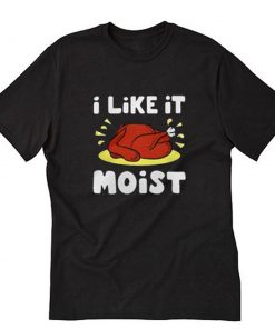 I like it moist Turkey Thanksgiving T-Shirt PU27