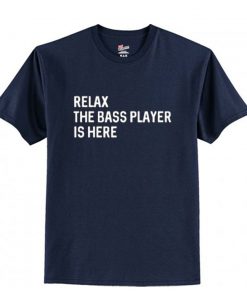 Relax The Bass Player Is Here T-Shirt PU27