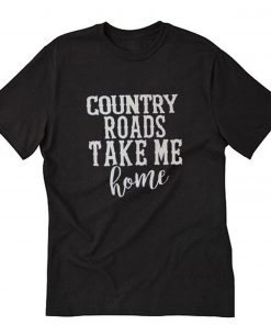 Country Roads Take Me Home T-Shirt PU27