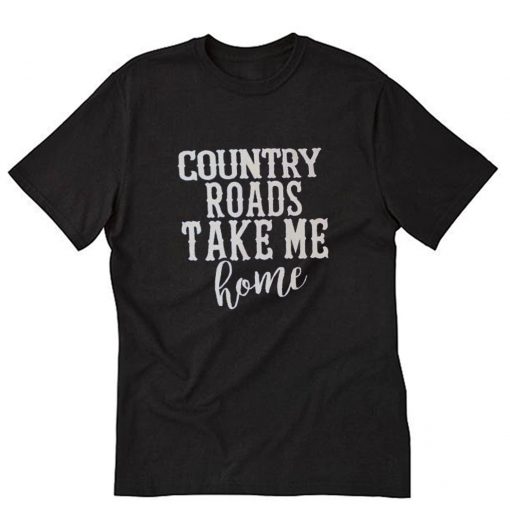 Country Roads Take Me Home T-Shirt PU27