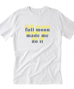 Full moon made me do it T-Shirt PU27