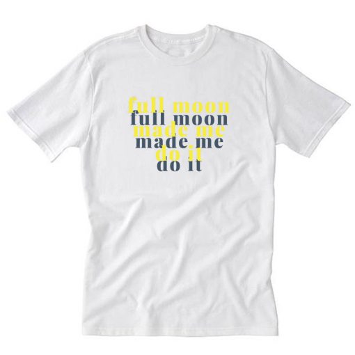 Full moon made me do it T-Shirt PU27