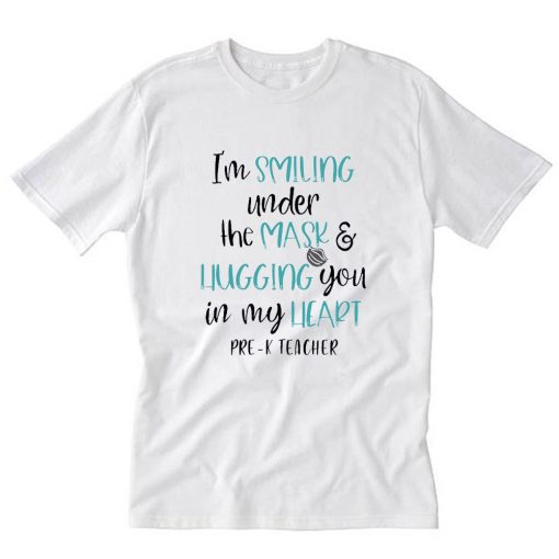 I Am Smiling Under The Mask Hugging You In My Heart Pre-K Teacher T-Shirt PU27
