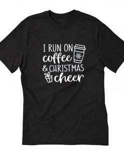 I Run On Coffee & Christmas Cheer T-Shirt PU27
