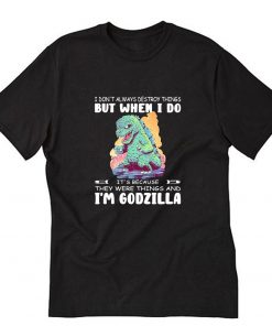 I don't always destroy things but when I do I'm godzilla T-Shirt PU27