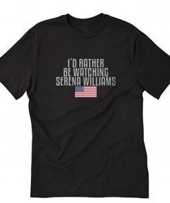 Id rather be watching Serena Williams T-Shirt PU27