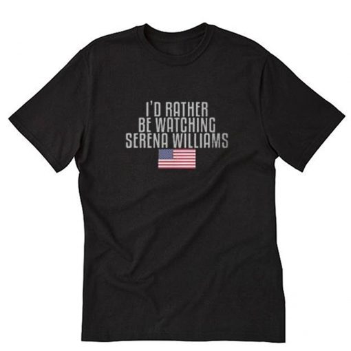 Id rather be watching Serena Williams T-Shirt PU27