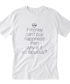 If money can’t buy happiness then why is it so fabulous T-Shirt PU27
