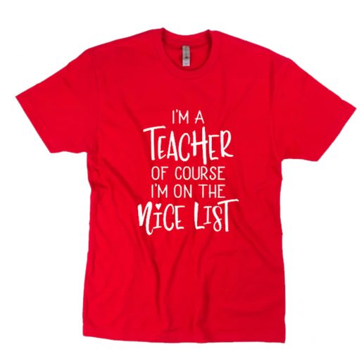 I'm A Teacher Of Course I'm On The Nice List T-Shirt PU27