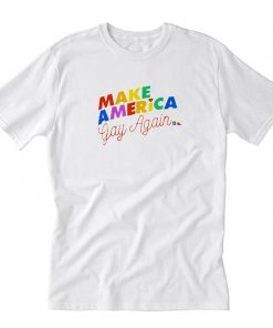 Make America Gay Again T-Shirt PU27