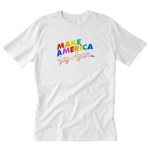 Make America Gay Again T-Shirt PU27