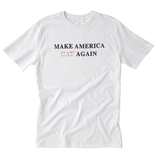 Make America Gay Again T-Shirt PU27