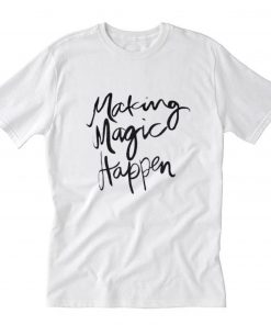 Making Magic Happen T-Shirt PU27