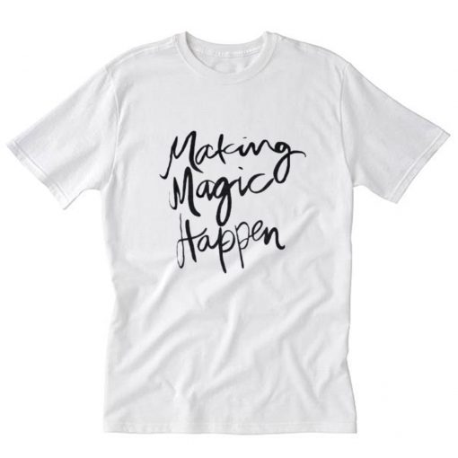 Making Magic Happen T-Shirt PU27