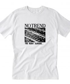 No Trend Too Many Humans T-Shirt PU27