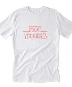 Not Yours Stranger Things T-SHirt PU27