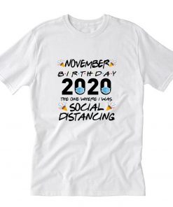 November Birthday 2020 The One Where I Was Social Distancing T-Shirt PU27