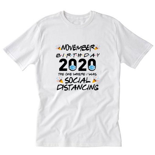 November Birthday 2020 The One Where I Was Social Distancing T-Shirt PU27