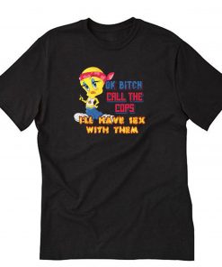 Ok Bitch Call The Cops I’ll Have Sex With Them T-Shirt PU27