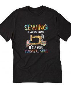 Sewing Is Not My Hobby It's A 2020 Survival Skill Mask-Maker Sewing T-Shirt PU27