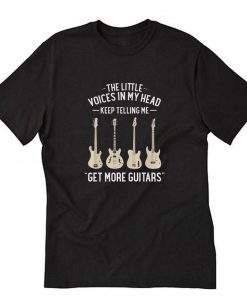 The Little Voices in My Head Keep Telling Me Get More Guitars T-Shirt PU27