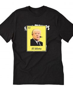 Trump El Idiota T-Shirt PU27