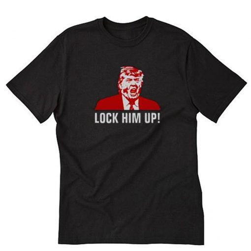 Trump Lock Him UpTrump Lock Him Up T-Shirt PU27