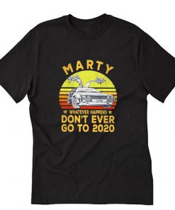 intage Car Marty Whatever Happens Don't Ever Go To 2020 T-Shirt PU27
