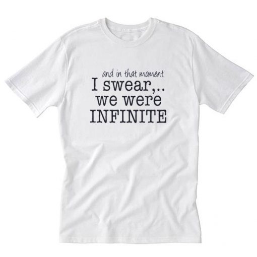 And In That Moment I Swear We Were Infinite T-Shirt PU27