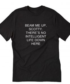 Beam Me Up Scotty There’s No Intelligent Life Down Here Star Trek T-Shirt PU27