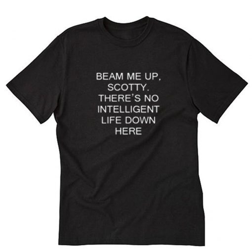 Beam Me Up Scotty There’s No Intelligent Life Down Here Star Trek T-Shirt PU27