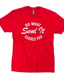 Do What Send It Scares You T-Shirt PU27