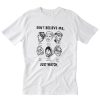 Don’t Believe Me Just Watch Feminist T-Shirt PU27