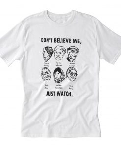 Don’t Believe Me Just Watch Feminist T-Shirt PU27