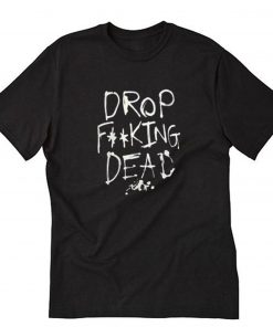 Drop Fucking Dead T-Shirt PU27